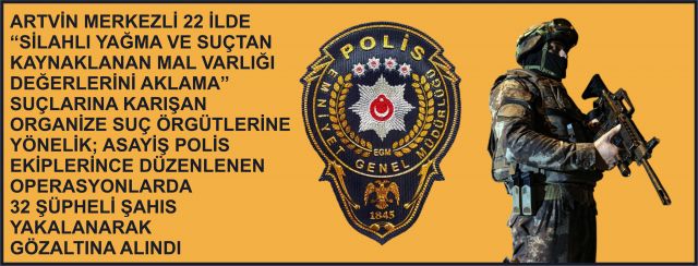 Asayiş ekiplerinden Artvin merkezli 22 ilde nefes kesen operasyonlar