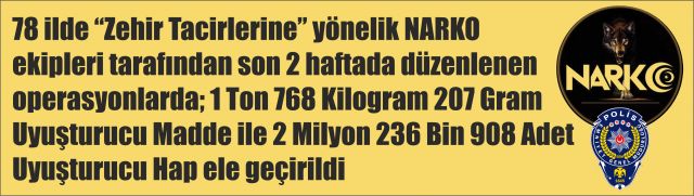 78 il genelinde NARKO ekiplerince zehir tacirlerine yönelik düzenlenen nefes kesen operasyonlar